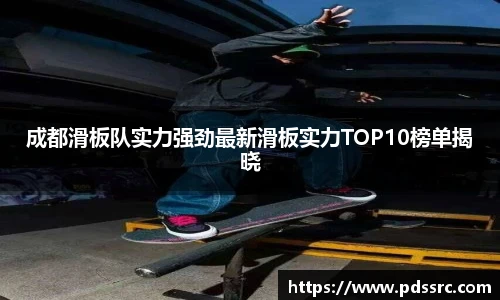 NBA直播成都滑板队实力强劲最新滑板实力TOP10榜单揭晓