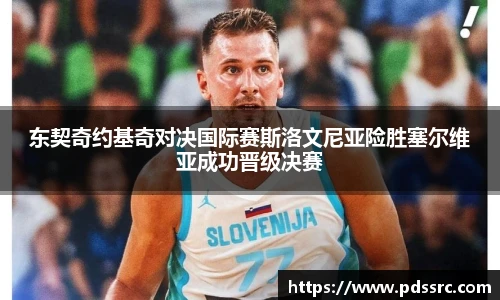 壹号国际东契奇约基奇对决国际赛斯洛文尼亚险胜塞尔维亚成功晋级决赛