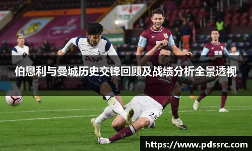 壹号国际伯恩利与曼城历史交锋回顾及战绩分析全景透视