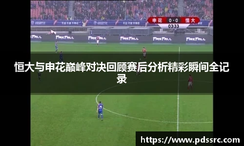 壹号国际恒大与申花巅峰对决回顾赛后分析精彩瞬间全记录