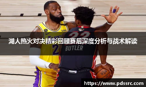 壹号国际湖人热火对决精彩回顾赛后深度分析与战术解读